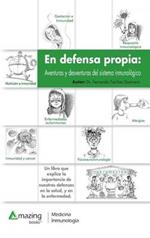 En defensa propia: Aventuras y desventuras del sistema inmunológico