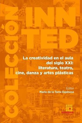 La creatividad en el aula del siglo XXI: literatura, teatro, cine, danza y artes plasticas - Amaia Bolois Ortueta,Elke Castro Leon,Elcira Claudia Guillen - cover