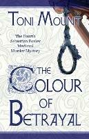 The Colour of Betrayal: A Sebastian Foxley Medieval Murder Mystery - Toni Mount - cover