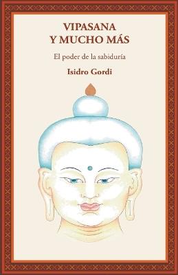 VIPASANA Y MUCHO MAS/EL PODER DE LA SABIDURIA - ISIDRO GORDI - cover