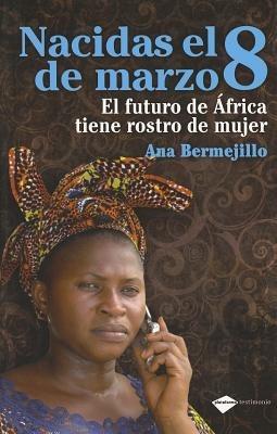 Nacidas el 8 de Marzo: El Futuro de Africa Tiene Rostro de Mujer - Ana Bermejillo Ibanez - cover