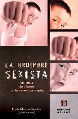 La Urdimbre Sexista: Violencia de Genero En La Escuela Primaria - Emilia Moreno Sanchez - cover