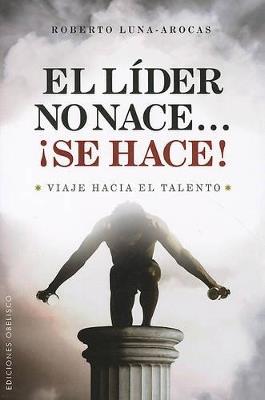 El Lider no nace...¡Se hace! - ROBERTO LUNA AROCAS - cover