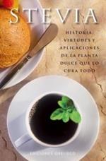 Stevia: Historia, Virtudes y Aplicaciones de la Planta Dulce Que Lo Cura Todo