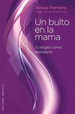 Un Bulto en la Mama: Tu Eliges Como Abordarlo - Teresa Ferreiro Vilarino - cover