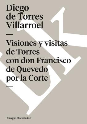 Visiones Y Visitas de Torres Con Don Francisco de Quevedo Por La Corte - Diego Torres Villarroel - cover