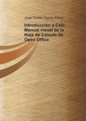 INTRODUCCION A CALCULO MANUAL VISUAL DE LA HOJA DE CALCULO DE OPEN OFFICE - JOSE PASTOR PEREZ - cover