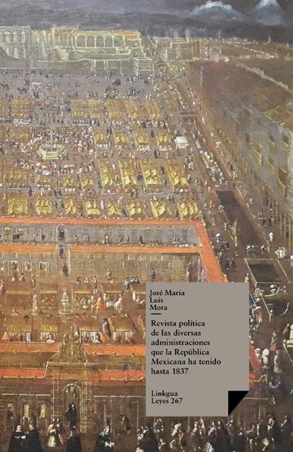 Revista política de las diversas administraciones que la República Mexicana ha tenido hasta 1837