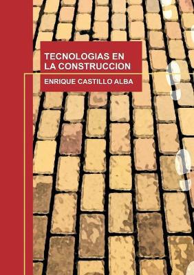 TECNOLOGIAS EN LA CONSTRUCCION - ENRIQUE DEL CASTILLO ALBA - cover