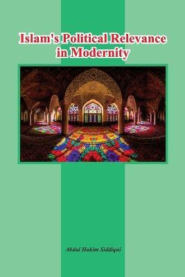 Islam's Political Relevance in Modernity - Abdul Hakim Siddiqui - cover