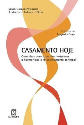 Casamento hoje: caminhos para entender, fortalecer e harmonizar o relacionamento conjugal - Silvia Correa Petroucic - cover