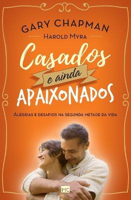Casados e ainda apaixonados: Alegrias e desafios na segunda metade da vida - Gary Chapman,Myra Harold - cover