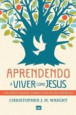 Aprendendo a viver como Jesus: Um novo olhar sobre o fruto do Espirito