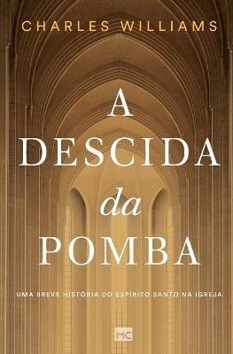 A Descida da Pomba: Uma breve historia do Espirito Santo na igreja - Charles Williams - cover