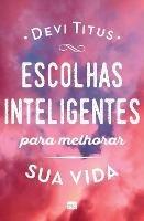 Escolhas inteligentes para melhorar a sua vida - Devi Titus - cover