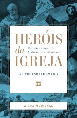 Herois da Igreja - Vol. 2 - A Era Medieval: Grandes nomes da historia do cristianismo - Al Truesdale - cover
