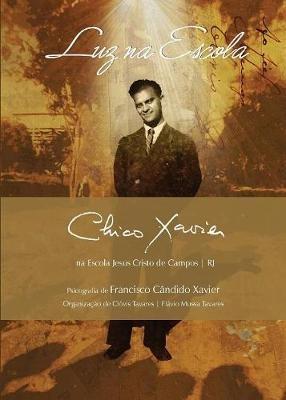 Luz na Escola: Chico Xavier na Escola Jesus Cristo de Campos RJ - Chico Xavier - cover
