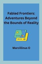 Fabled Frontiers: Adventures Beyond the Bounds of Reality