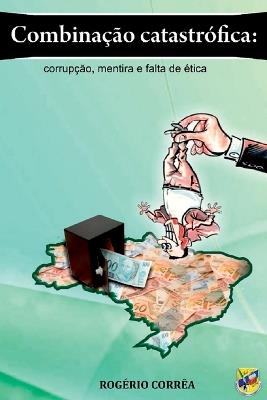 Combina o Catastr fica: Corrup o, Mentira E Falta De tic - Corr A Rog Rio - cover