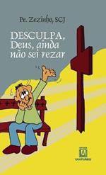 Desculpa, Deus, eu ainda nao sei rezar