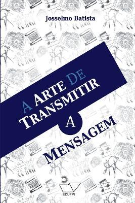 A Arte De Transmitir A Mensagem - Neres Josselmo - cover