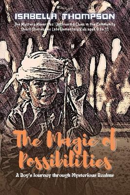 The Magic of Possibilities: A Boy's Journey through Mysterious Realms - Isabella Thompson - cover