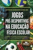 Jogos pre-desportivos na educacao fisica escolar - Antonio Roberto Goulart - cover