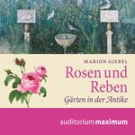 Rosen und Reben - Gärten in der Antike (Ungekürzt)