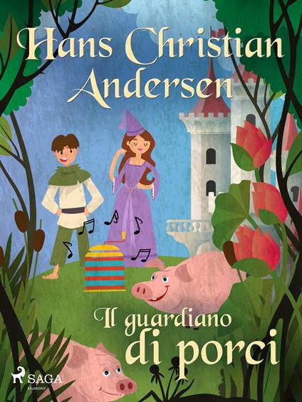 Il guardiano di porci - H.c. Andersen,Maria Pezzè Pascolato - ebook