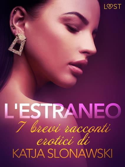 L'estraneo - 7 brevi racconti erotici di Katja Slonawski - Katja Slonawski,Lust - ebook