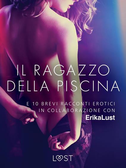 Il ragazzo della piscina - e 10 brevi racconti erotici in collaborazione con Erika Lust - Autori vari,Lust - ebook