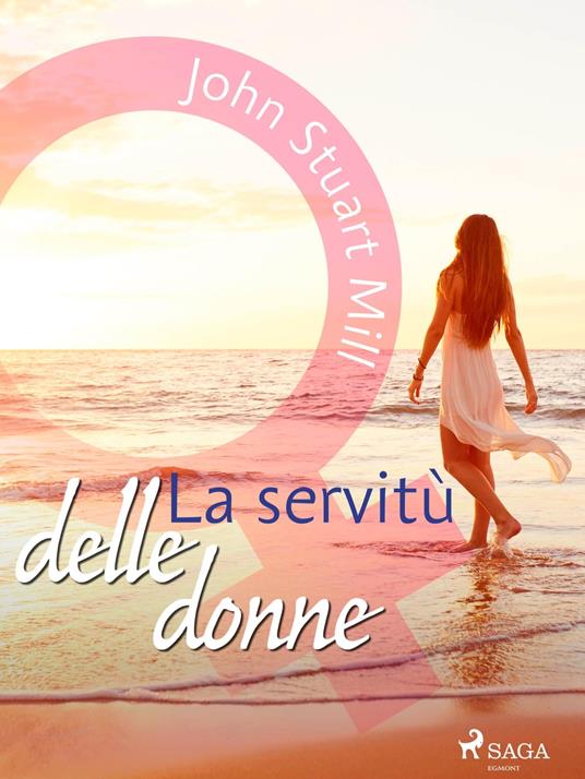La servitù delle donne - John Stuart Mill,Anna Maria Mozzoni - ebook