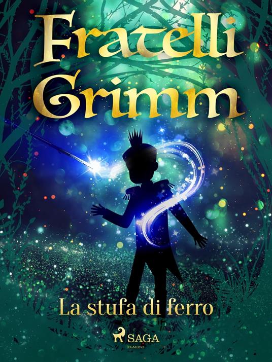 La stufa di ferro - Brothers Grimm,Fanny Vanzi Mussini - ebook