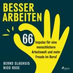 Besser arbeiten: 66 Impulse für eine menschlichere Arbeitswelt und mehr Freude im Beruf