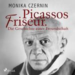 Picassos Friseur. Die Geschichte einer Freundschaft