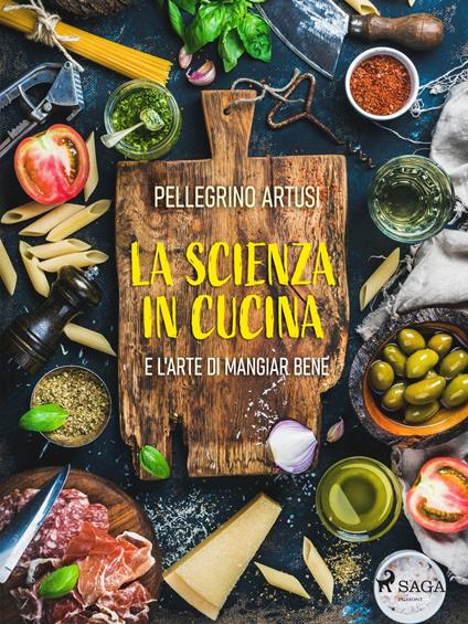 La scienza in cucina e l'arte di mangiar bene - Pellegrino Artusi - ebook