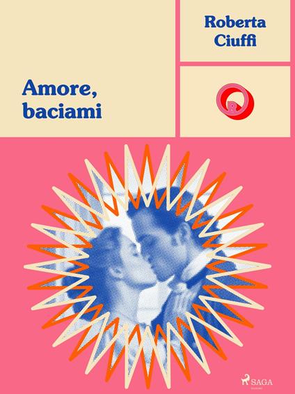 Amore, baciami - Roberta Ciuffi - ebook
