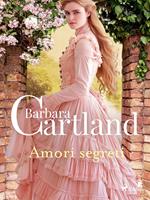 Amori segreti. Le più grandi storie d'amore di Barbara Cartland
