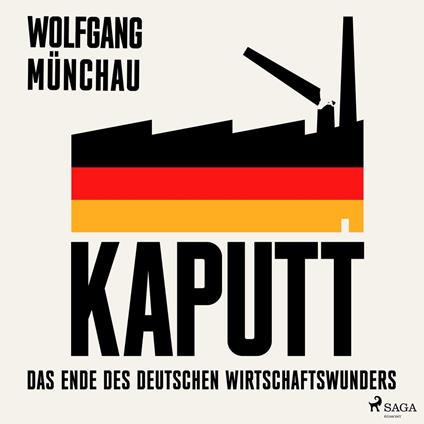 Kaputt: Das Ende des deutschen Wirtschaftswunders