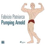 Pumping Arnold. Il mito e il corpo di Schwarzenegger