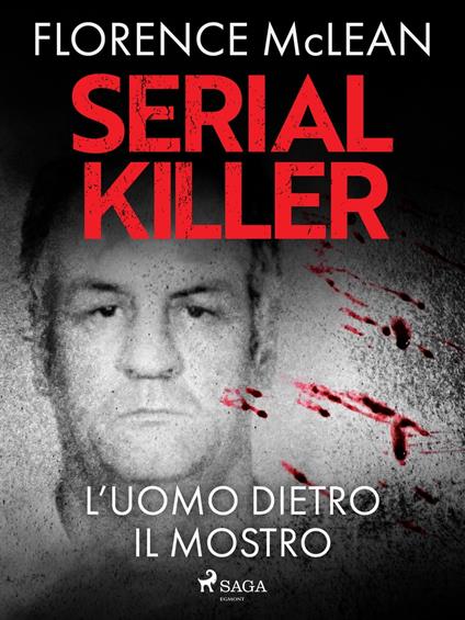 Serial killer – L'uomo dietro il mostro - Florence McLean,Luca Vaccari - ebook