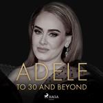 ADELE: To 30 And Beyond