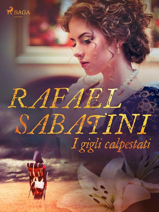I gigli calpestati - Rafael Sabatini,Pitta Alfredo - ebook