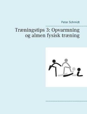 Træningstips 3: Opvarmning og almen fysisk træning - Peter Schmidt - cover
