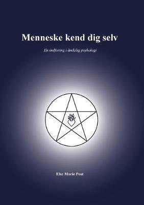 Menneske kend dig selv: En indføring i åndelig psykologi - Else Marie Post - cover