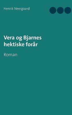 Vera og Bjarnes hektiske forar: Roman - Henrik Neergaard - cover