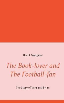 The Book-lover and The Football-fan: The Story of Vera and Brian - Henrik Neergaard - cover