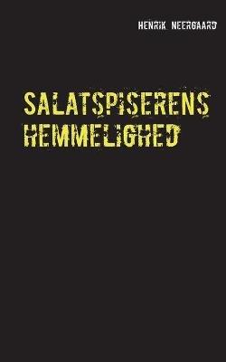 Salatspiserens hemmelighed: Roman - Henrik Neergaard - cover