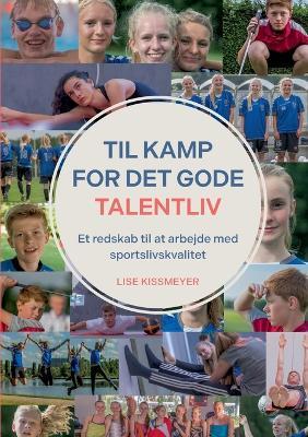 Til kamp for det gode talentliv: Et redskab til at arbejde med sportslivskvalitet - Lise Kissmeyer - cover