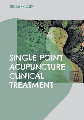 Single Point Acupuncture Clinical Treatment - Sumiko Knudsen - cover